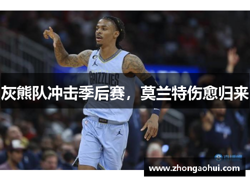 灰熊队冲击季后赛，莫兰特伤愈归来