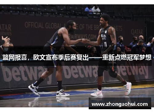 篮网报喜，欧文宣布季后赛复出——重新点燃冠军梦想