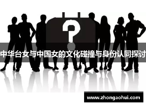 中华台女与中国女的文化碰撞与身份认同探讨