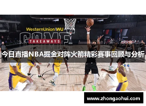 今日直播NBA掘金对阵火箭精彩赛事回顾与分析
