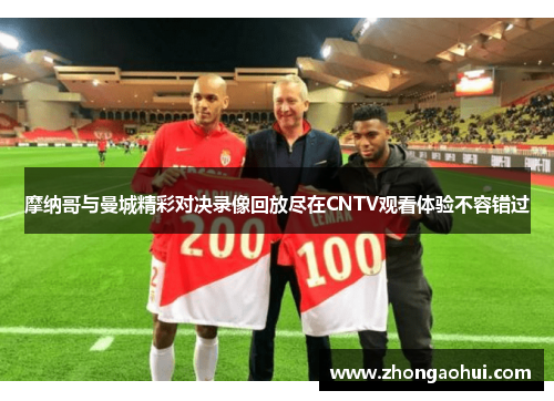 摩纳哥与曼城精彩对决录像回放尽在CNTV观看体验不容错过