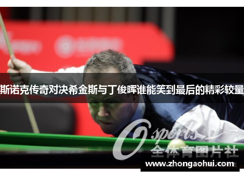 斯诺克传奇对决希金斯与丁俊晖谁能笑到最后的精彩较量